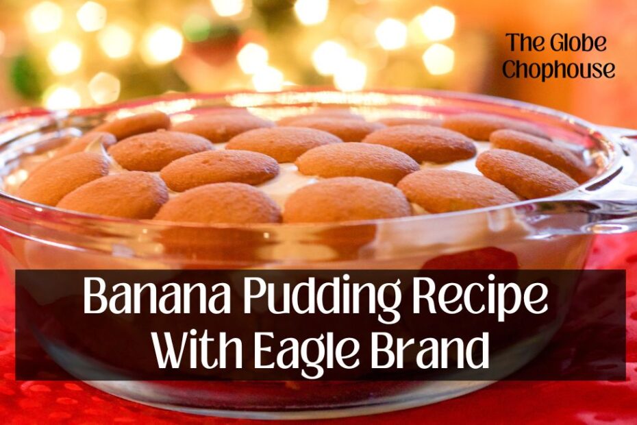Banana Pudding Recipe With Eagle Brand – The Globe Chophouse