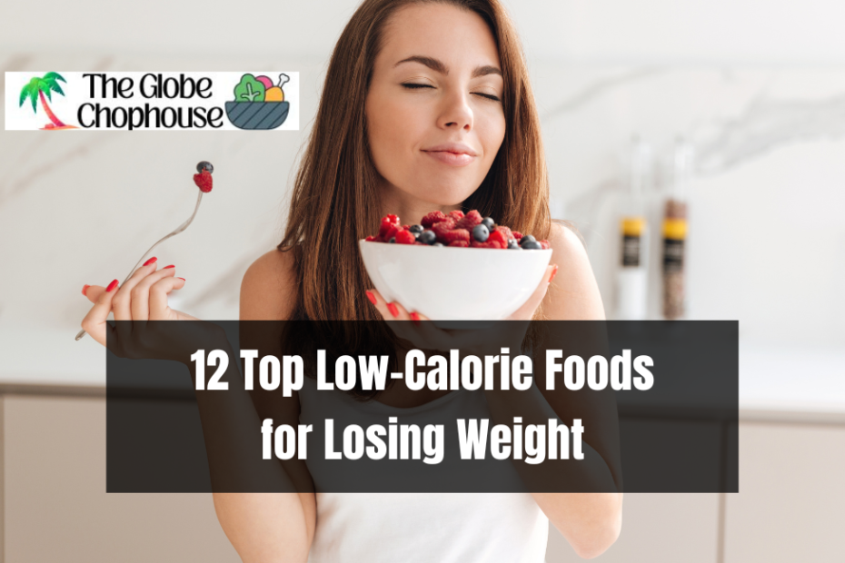 12 Top Low-Calorie Foods for Losing Weight